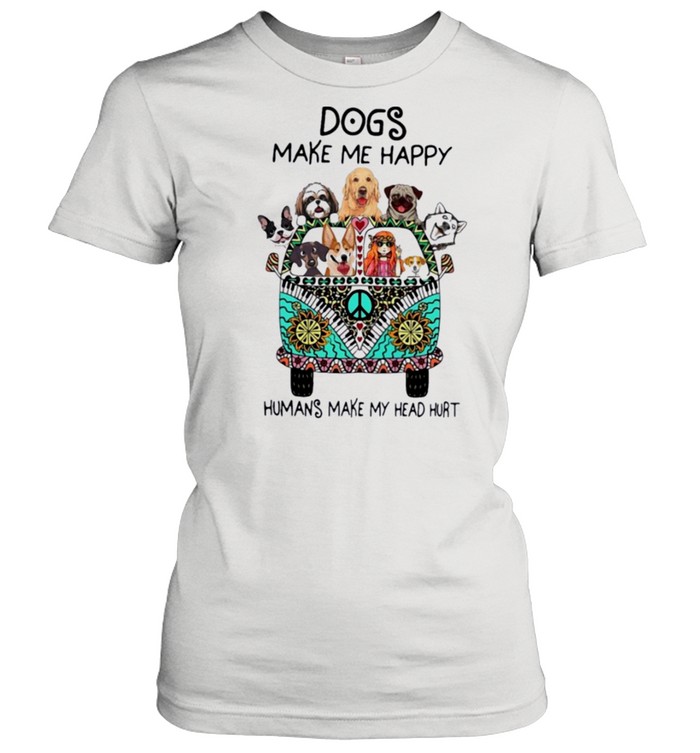 Dogs make me happy Humans make my head hurt shirt Classic Women's T-shirt