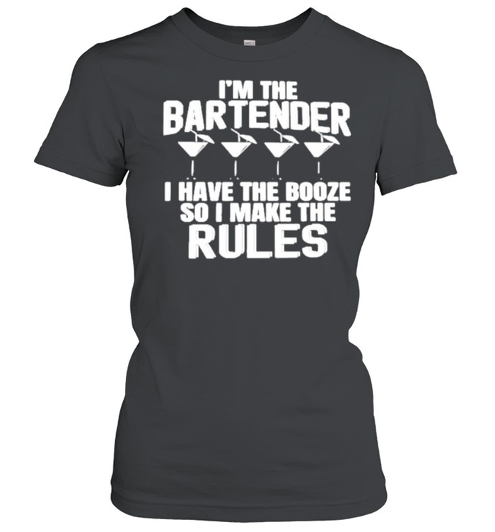I’m The Bartender I Have The Booze So I Make The Rules shirt Classic Women's T-shirt