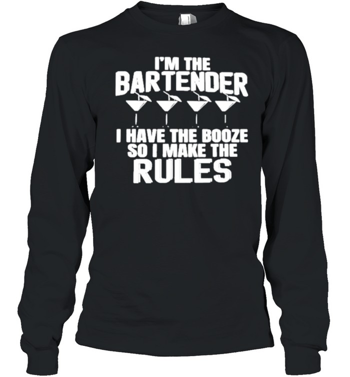 I’m The Bartender I Have The Booze So I Make The Rules shirt Long Sleeved T-shirt