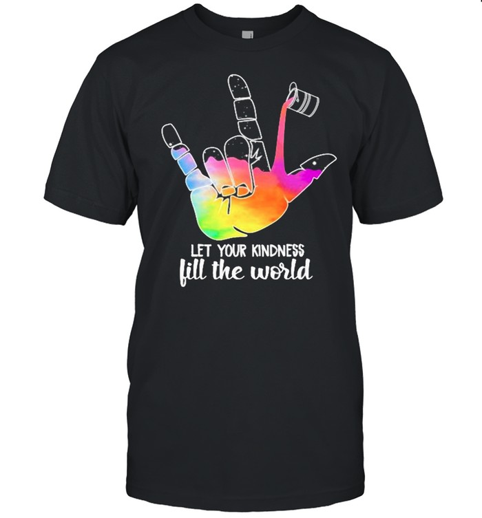 Let your kindness fill the world shirt