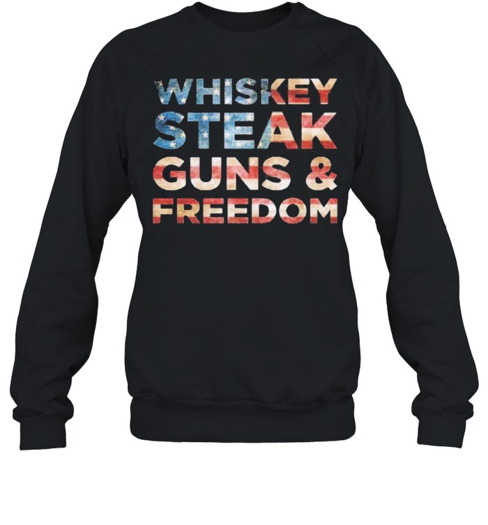 Whiskey Steak Guns and Freedom american flag shirt Unisex Sweatshirt