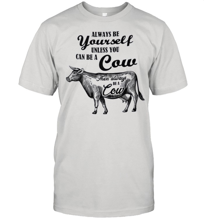 Always be yourself unless you can be a cow shirt Classic Men's T-shirt