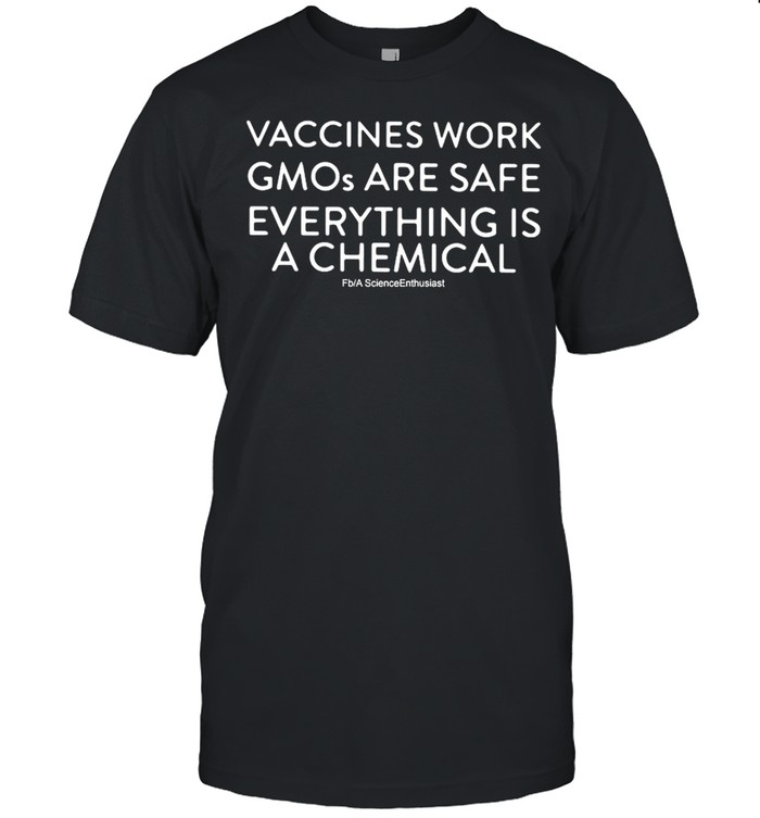 Vaccines Work Gmos Are Safe Everything Is A Chemical shirt Classic Men's T-shirt