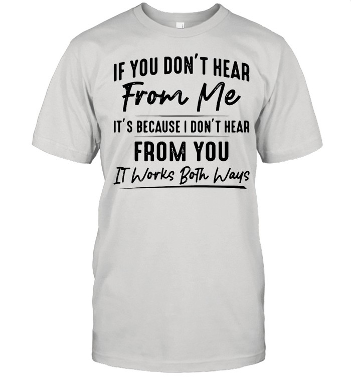 If You Don’t Hear From Me It’s Because I Don’t Hear From You It Works Both Ways  Classic Men's T-shirt