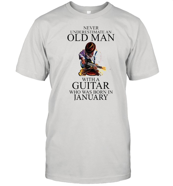 Never Underestimate An Old Man With A Guitar Who Was Born In January shirt Classic Men's T-shirt