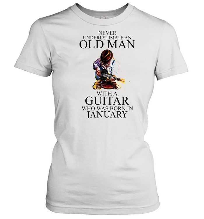 Never Underestimate An Old Man With A Guitar Who Was Born In January shirt Classic Women's T-shirt