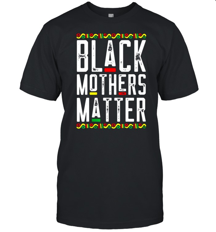 Black Mothers Matter African American Lives Mothers Day shirt