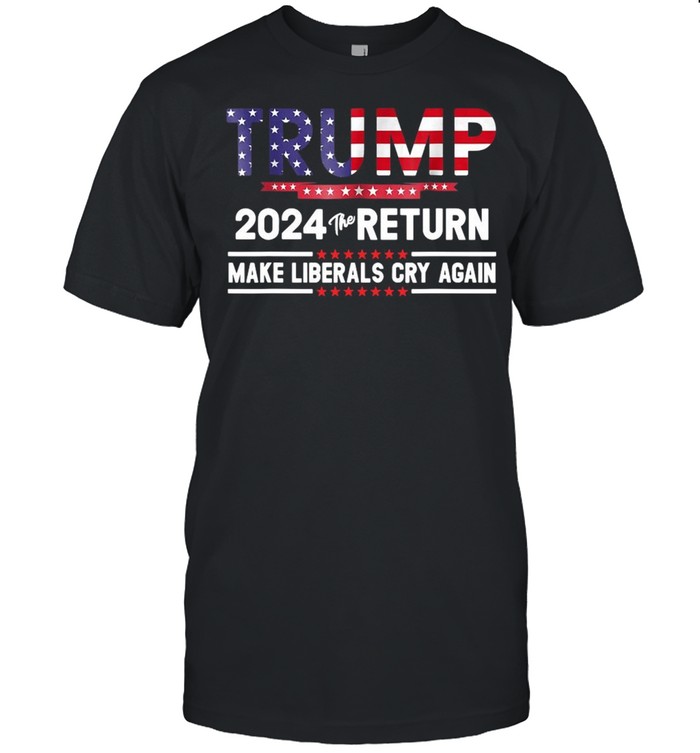 Trump 2024 The Return Make Liberals Cry Again  Classic Men's T-shirt