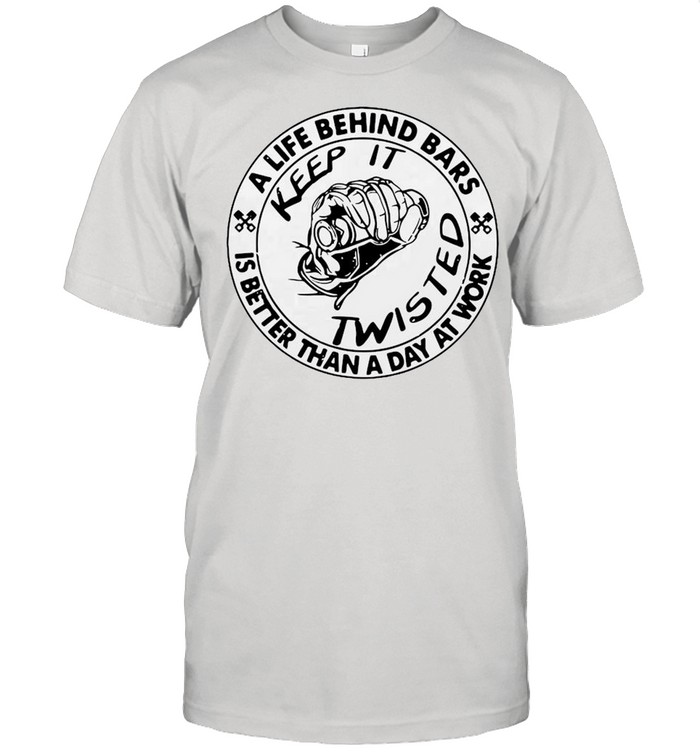 A Life Behind Bars Keep It Twisted Is Better Than A Day At Work  Classic Men's T-shirt
