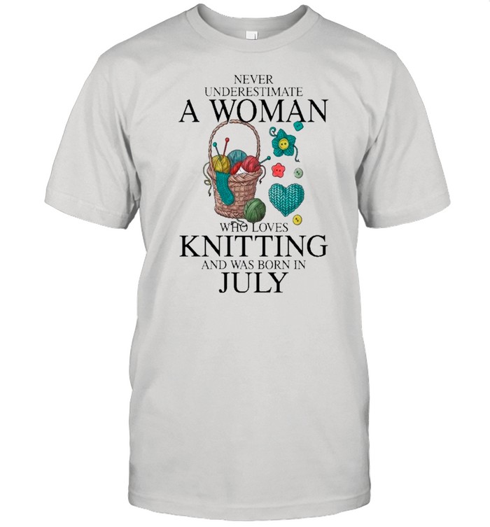 Never Underestimate July Woman Loves Knitting And Was Born In July shirt Classic Men's T-shirt
