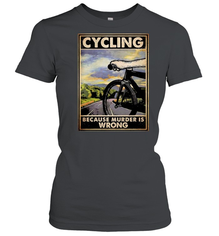 Funny cycling because murder is wrong shirt Classic Women's T-shirt