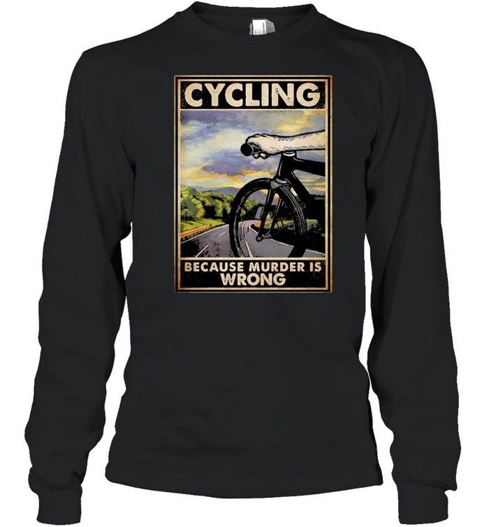 Funny cycling because murder is wrong shirt Long Sleeved T-shirt