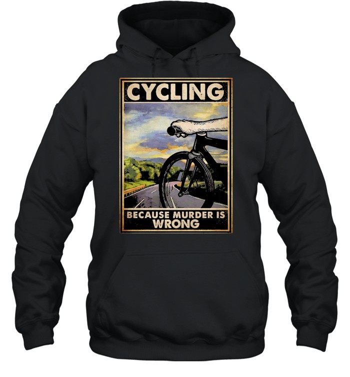 Funny cycling because murder is wrong shirt Unisex Hoodie