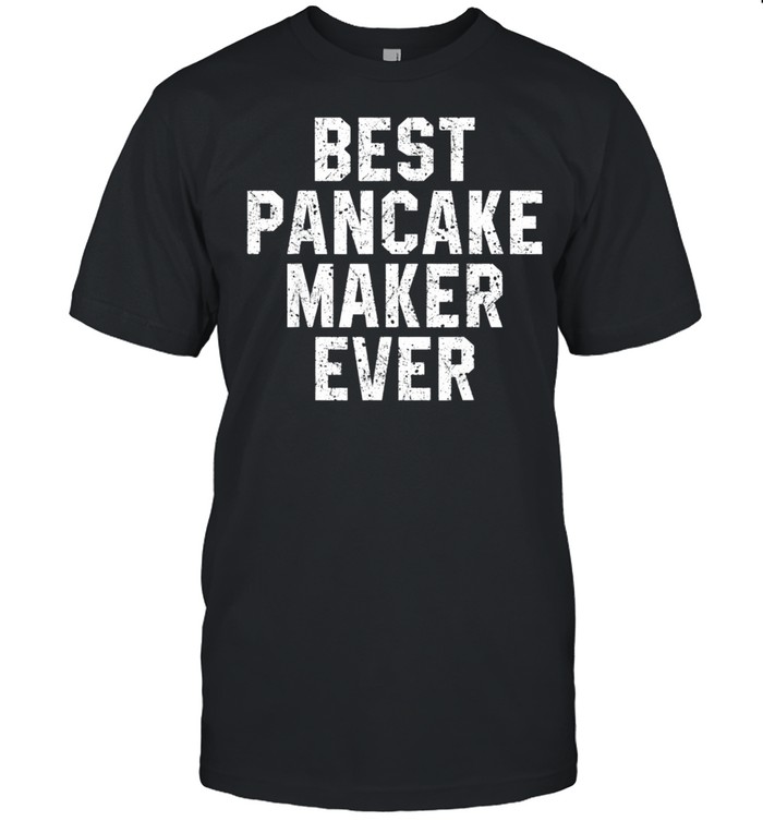 Best Pancake Maker Ever Distressed Baker Baking shirt