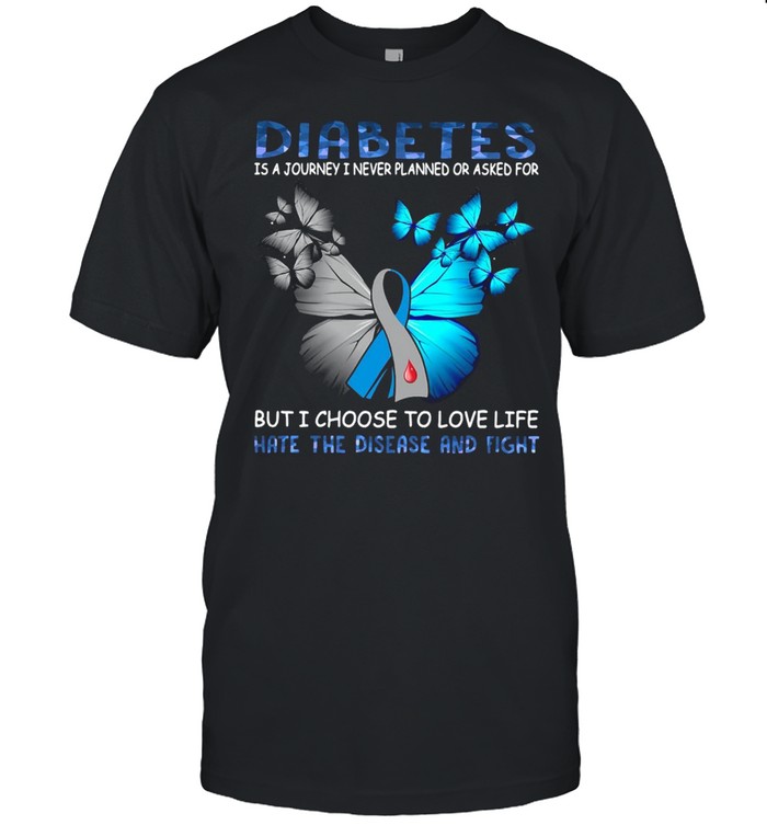Butterfly Diabetes Is A Journey I Never Planned Or Asked For But I Choose To Love Life Hate The Disease And Fight T-shirt Classic Men's T-shirt