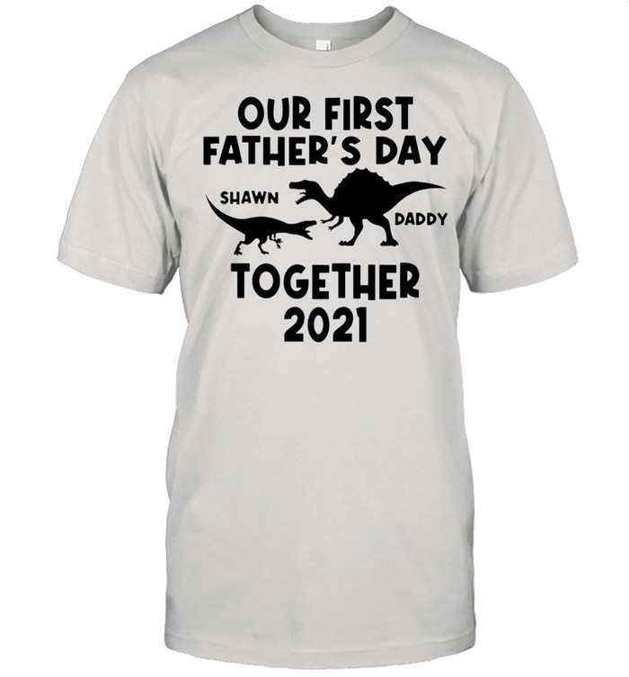 Dinosaur our first fathers day shawn daddy together 2021 shirt