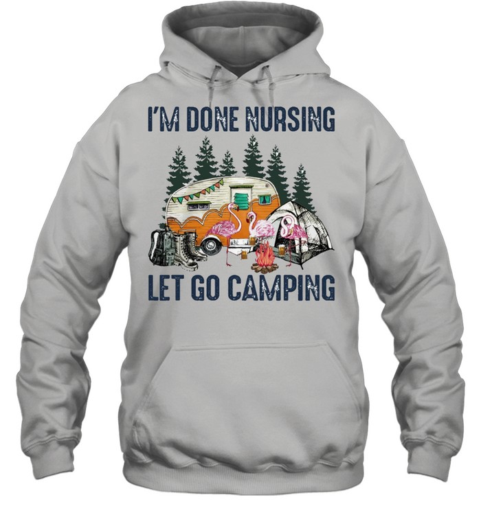 Flamingo Im done nursing lets go camping shirt Unisex Hoodie