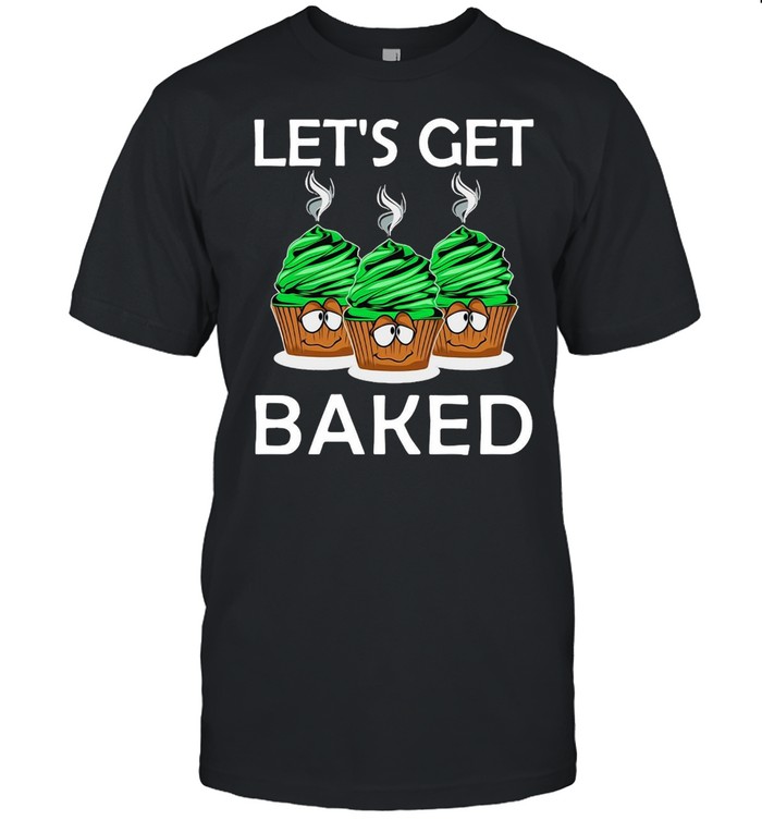 Let’s Get Baked T-shirt