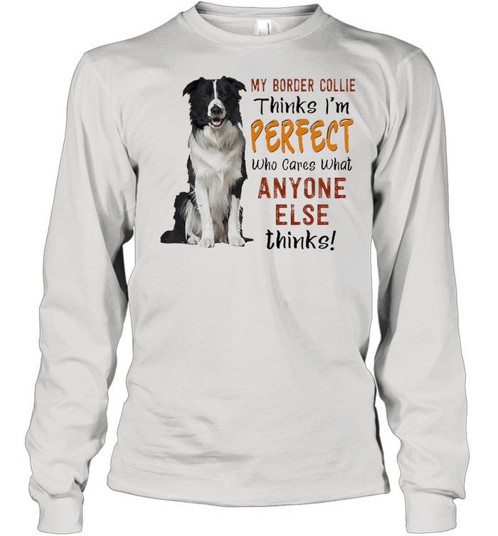 My Border Collie Thinks I'm Perfect Who Cares What Anyone Else