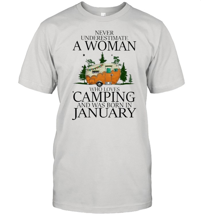 never underestimate a woman who loves camping and was born in january shirt