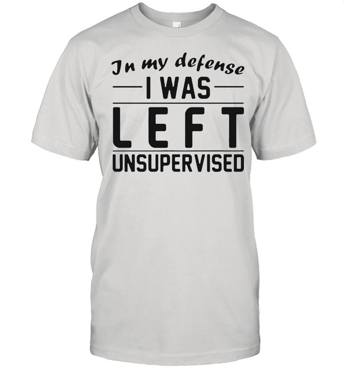 Good In My Defense I Was Left Unsupervised T-shirt Classic Men's T-shirt