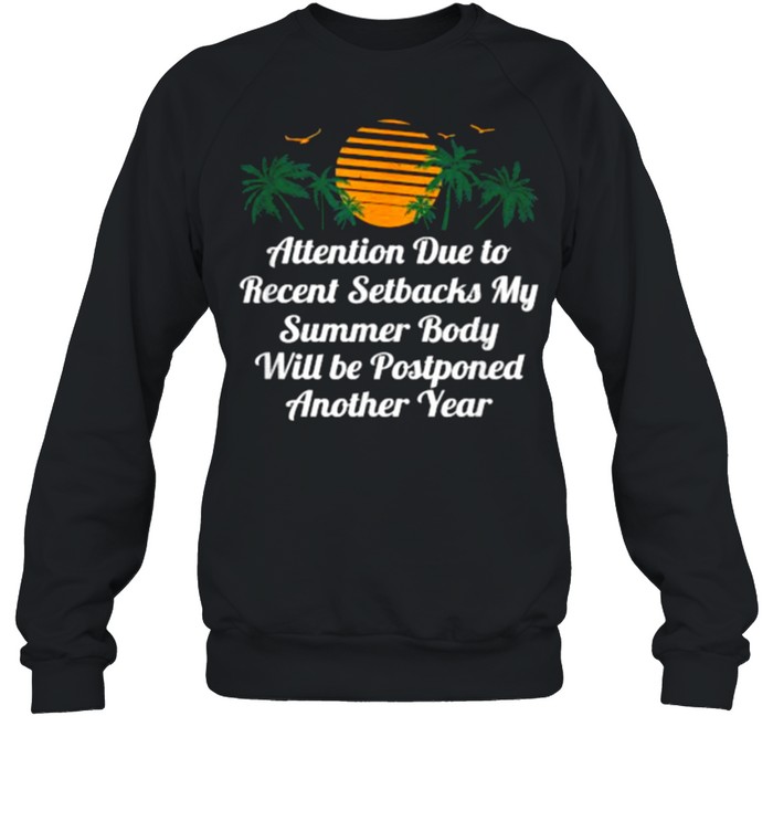 Attention due to recent setbacks my summer body will be postponed another year T- Unisex Sweatshirt