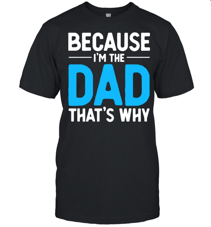 Because I’m The Dad That’s Why Humor Father Of Kids T- Classic Men's T-shirt