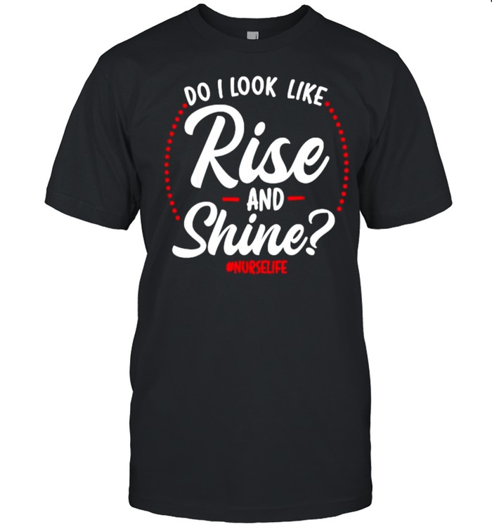 Do I look like rise and shine , nurselife T- Classic Men's T-shirt