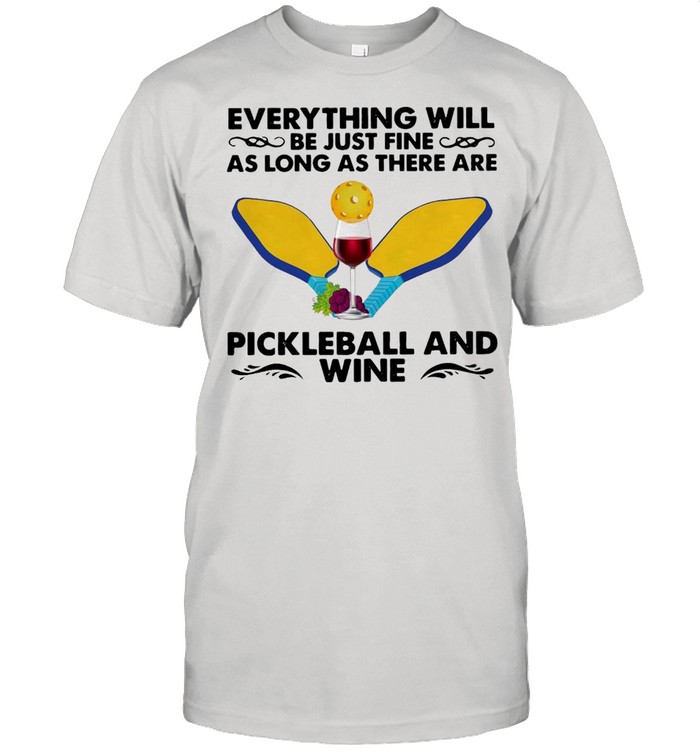 Everything Will Be Just Fine As Long As There Are Pickleball And Wine T-shirt Classic Men's T-shirt