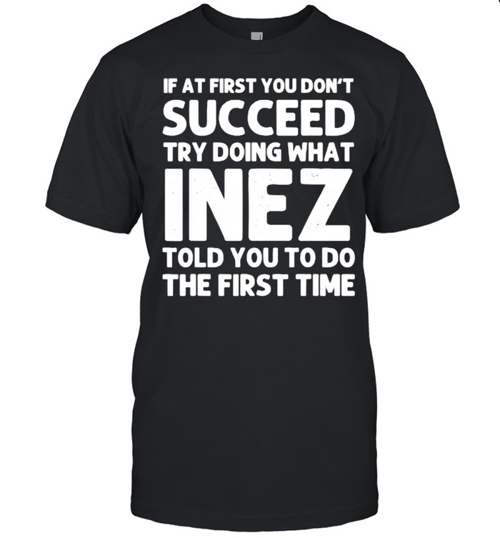 If at first you don’t succeed try doing what inez told you to do the first time shirt Classic Men's T-shirt