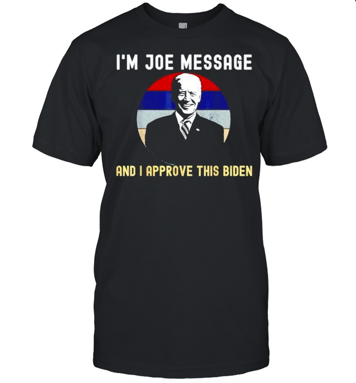 I’m Joe message and I approve this Biden shirt