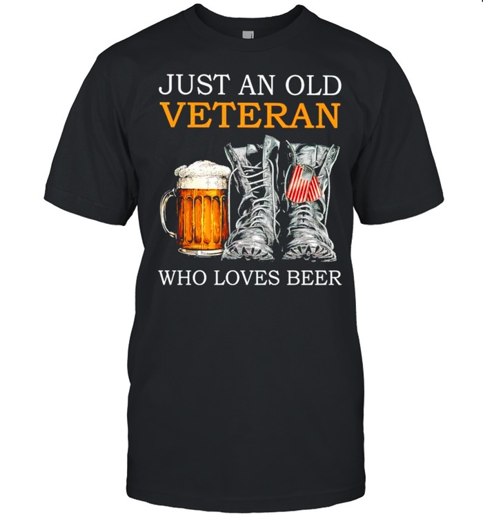Just an old Veteran who loves beer shirt