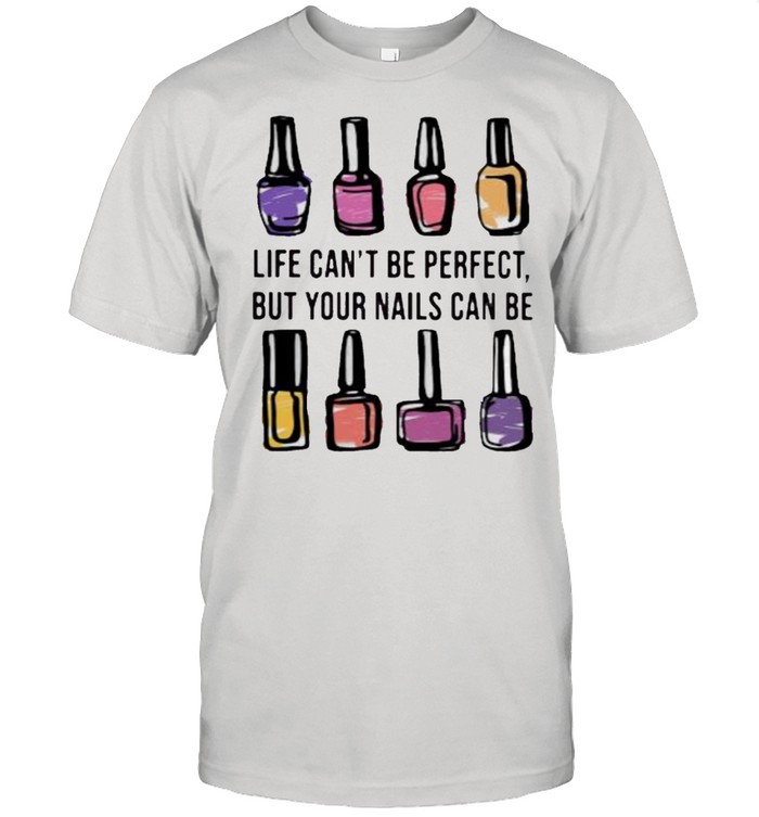 Life Can’t Be Perfect But Your Nails Can Be Perfect  Classic Men's T-shirt