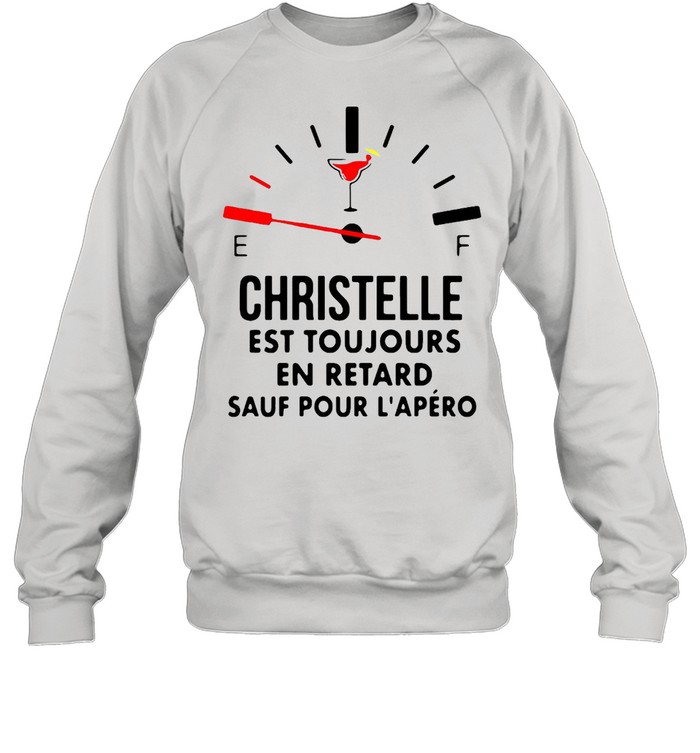 Christelle Est Toujours En Retard Sauf Pour L’apéro T-shirt Unisex Sweatshirt