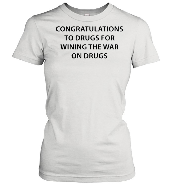 Congratulations to drugs for wining the war on drugs shirt Classic Women's T-shirt