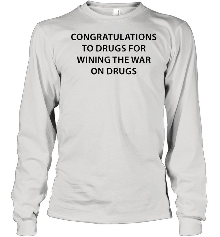 Congratulations to drugs for wining the war on drugs shirt Long Sleeved T-shirt