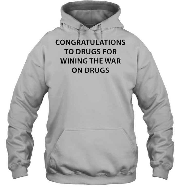 Congratulations to drugs for wining the war on drugs shirt Unisex Hoodie