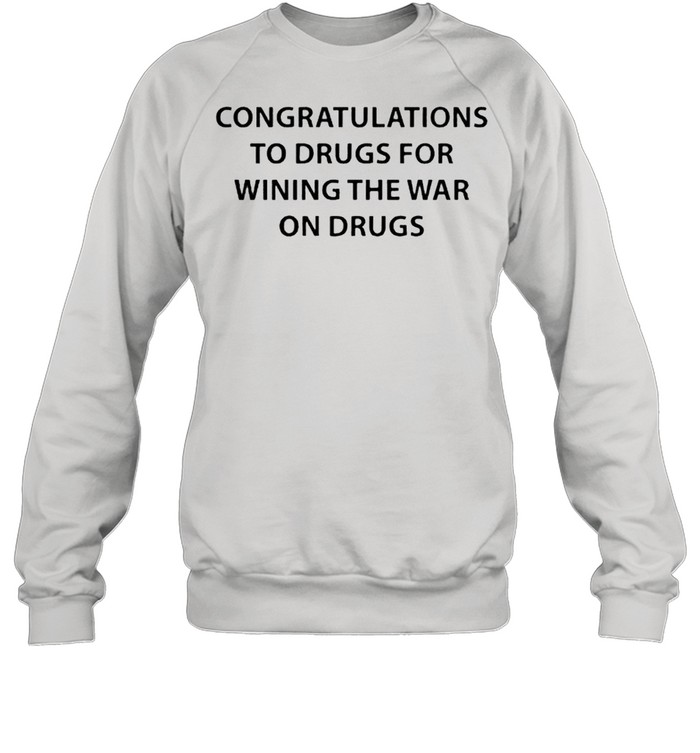 Congratulations to drugs for wining the war on drugs shirt Unisex Sweatshirt