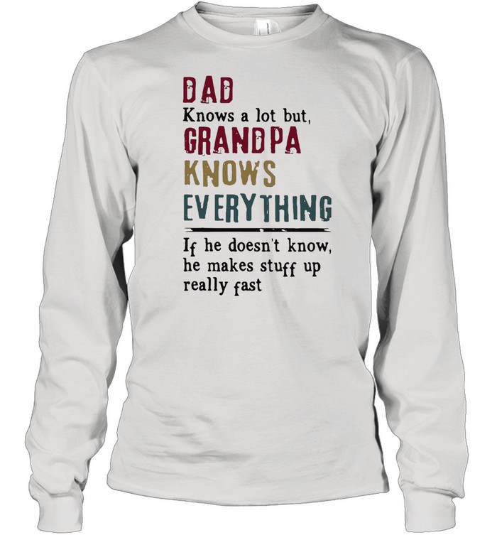 Dad Knows A Lot But Grandpa Knows Everything Father’s Day T-shirt Long Sleeved T-shirt