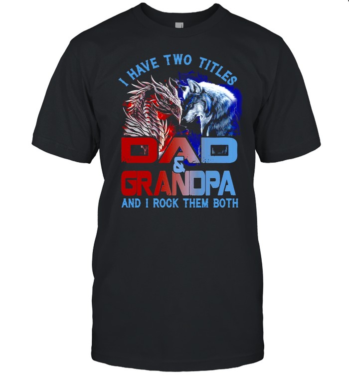 Dragon And Wolf I Have Two Titles Dad And Grandpa And I Rock Them Both T-shirt Classic Men's T-shirt