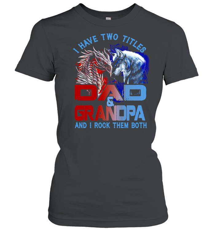 Dragon And Wolf I Have Two Titles Dad And Grandpa And I Rock Them Both T-shirt Classic Women's T-shirt