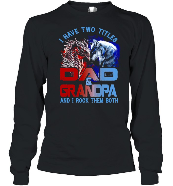 Dragon And Wolf I Have Two Titles Dad And Grandpa And I Rock Them Both T-shirt Long Sleeved T-shirt