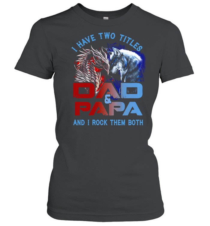 Dragon And Wolf I Have Two Titles Dad And PaPa And I Rock Them Both T-shirt Classic Women's T-shirt