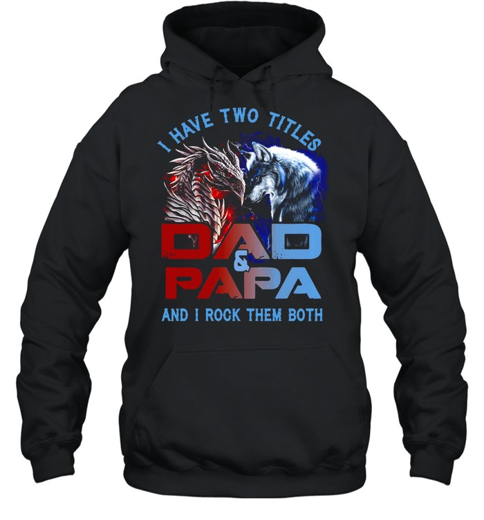 Dragon And Wolf I Have Two Titles Dad And PaPa And I Rock Them Both T-shirt Unisex Hoodie