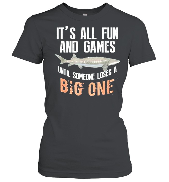 Fishing its all fun and games until someone loses a big one shirt Classic Women's T-shirt