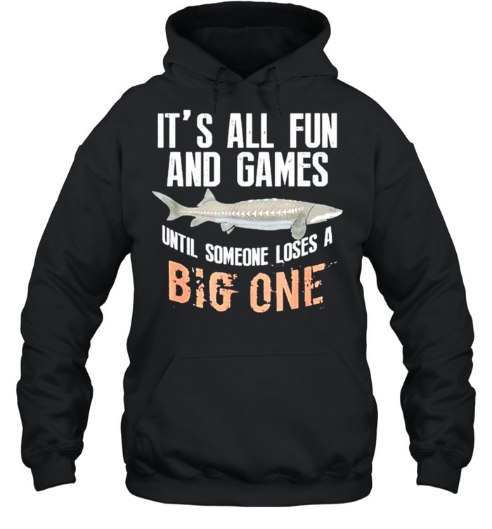 Fishing its all fun and games until someone loses a big one shirt Unisex Hoodie