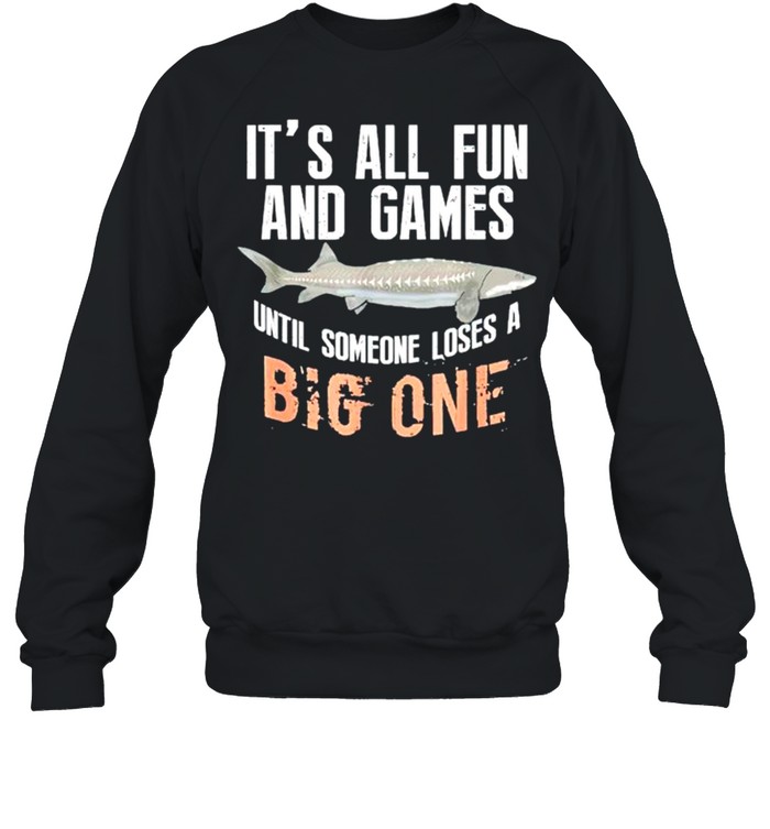 Fishing its all fun and games until someone loses a big one shirt Unisex Sweatshirt