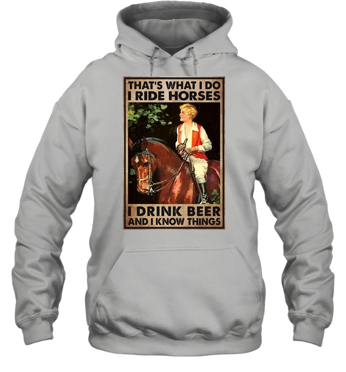 Girl And Beer That’s What I Do I Ride Horses I Drink Beer And I Know Things T-shirt Unisex Hoodie