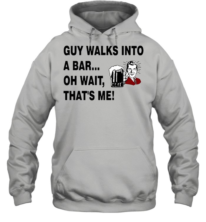 Guy walks into a bar oh wait that’s me shirt Unisex Hoodie