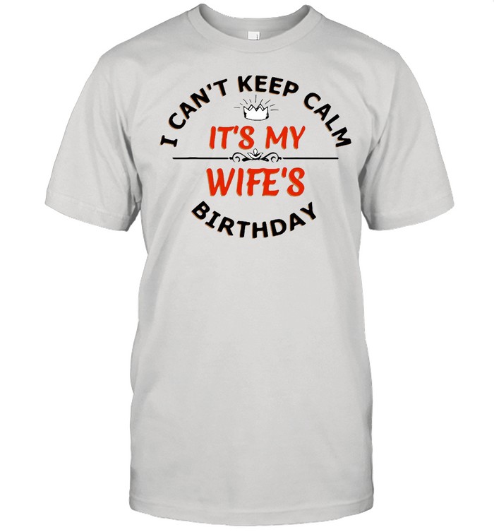 I Can’t Keep Calm It’s My Wife’s Birthday T-shirt Classic Men's T-shirt